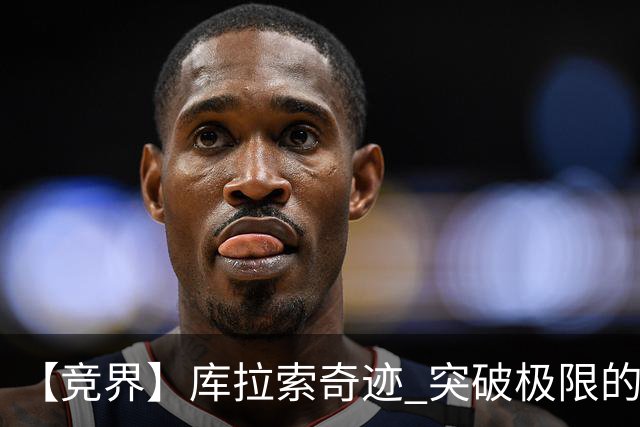【竞界】库拉索奇迹 突破极限的鲁姆